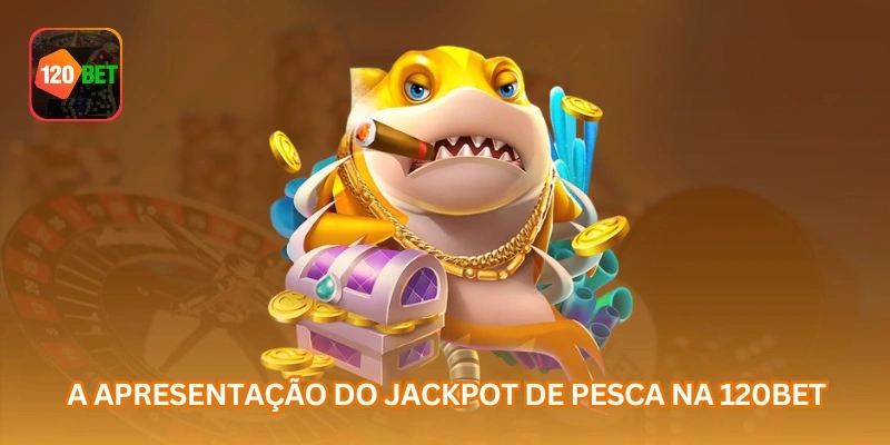 A apresentação do jackpot de pesca na 120BET