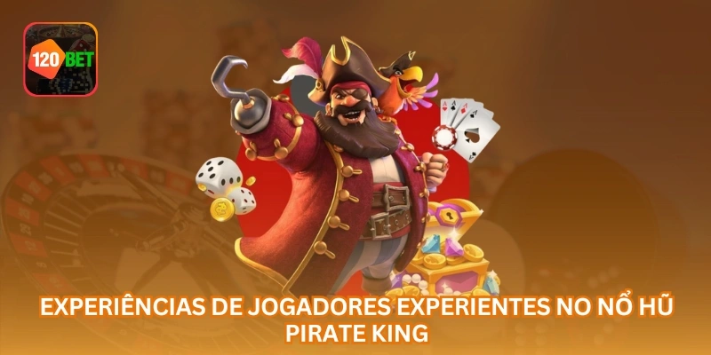 Experiências de jogadores experientes no Nổ Hũ Pirate King...