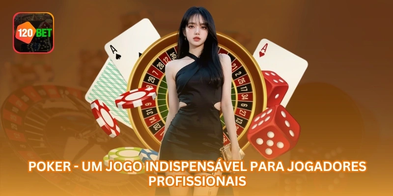 Poker - Um jogo indispensável para jogadores profissionais.