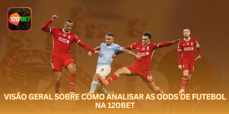 Visão geral sobre como analisar as odds de futebol na 120BET