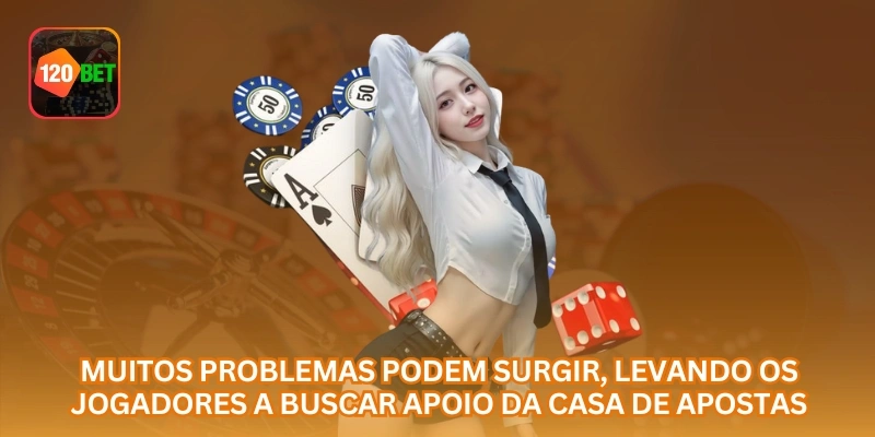 Muitos problemas podem surgir, levando os jogadores a buscar apoio da casa de apostas.